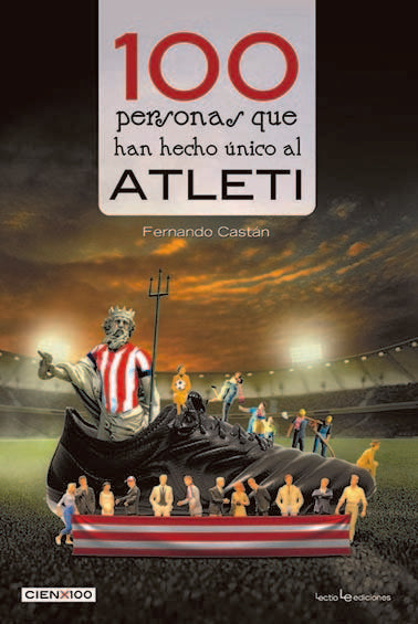 100 PERSONAS QUE HAN HECHO UNICO AL ATLETI, de CASTAN,FERNANDO | portada del libro