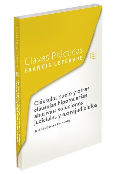 Cláusulas suelo y otras cláusulas hipotecarias abusivas: soluciones judiciales y extrajudiciales, de LEFEBVRE-EL DERECHO | po