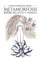 Metamorfosis entre relatos y versos, de CONCHA GOROSTIZA DAPENA | portada del libro