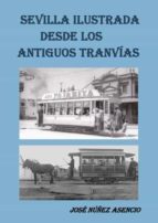 SEVILLA ILUSTRADA DESDE LOS ANTIGUOS TRANVIAS, de JOSE NUÑEZ ASENCIO | portada del libro