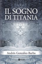 Il sogno di Titania, de ANDRES GONZALEZ BARBA | portada del libro