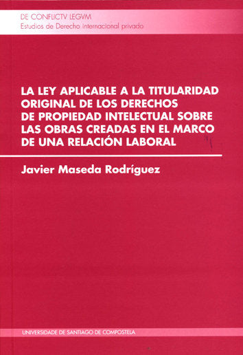 La ley aplicable a la titularidad original de los derechos de propiedad intelectual sobre las obras, de Maseda Rodríguez, Jav