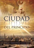 La ciudad del principio, de DIEGO FERNANDO SANCHEZ | portada del libro
