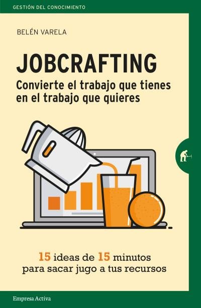 Jobcrafting. Convierte el trabajo que tienes en el trabajo que quieres, de VARELA, BELÉN | portada del libro