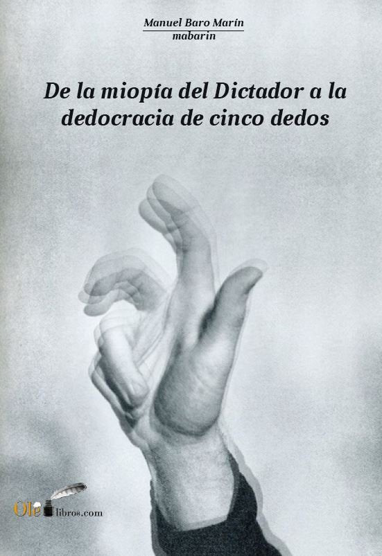 De la miopia del dictador a la dedocracia de cinco dedos, de BARO MARIN | portada del libro