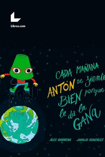 CADA MAÑANA ANTON SE SIENTE BIEN PORQUE LE DA LA GANA, de BARRENA, ALEX | portada del libro