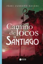 Camino de locos a Santiago, de IÑAKI ZURBANO BASABE | portada del libro