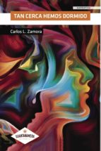 TAN CERCA HEMOS DORMIDO, de CARLOS L. ZAMORA | portada del libro