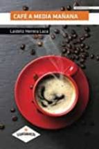 CAFE A MEDIA MAÑANA, de LAIDELIZ HERRERA LAZA | portada del libro