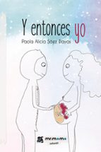 Y entonces yo, de PAOLA ALICIA SAEZ DAYAS | portada del libro