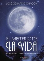 El misterio de la vida, su brevedad, complejidad y belleza, de JOSE GERARDO CHACON | portada del libro