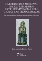 LA ESCULTURA MEDIEVAL EN EXTREMADURA: ARTE, PERVIVENCIAS RELIGIOSAS Y ANTROPOLOGICAS, de RAMOS RUBIO | portada del libro