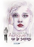 Aunque tú no lo sepas, de LUCIA LORENTE TORAL | portada del libro