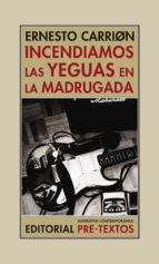 INCENDIAMOS LAS YEGUAS EN LA MADRUGADA, de ERNESTO CARRION | portada del libro