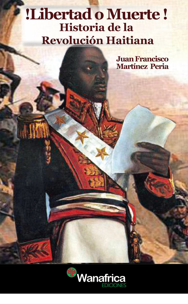¡Libertad o muerte! Historia de la Revolución Haitiana, de Martínez Peria, Juan Francisco | portada del libro