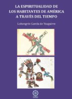 La espiritualidad de los habitantes de América a través del tiempo, de LORENGRIN GARCIA IZAGUIRRE | portada del libro