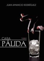 Cara pálida, de JUAN AMANCIO RODRIGUEZ GRACIA | portada del libro