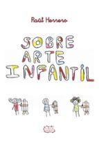 SOBRE ARTE INFANTIL, de RAUL HERRERO | portada del libro