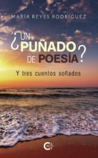 (I.B.D.) ¿UN PUÑADO DE POESÍA? Y TRES CUENTOS SOÑADOS, de MARIA REYES RODRIGUEZ | portada del libro