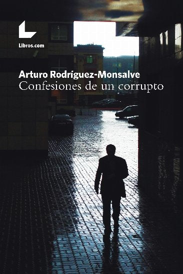 Confesiones de un corrupto, de Rodríguez-Monsalve, Arturo | portada del libro