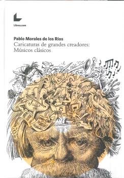 Caricaturas de grandes creadores: Músicos clásicos, de Morales de los Ríos, Pablo | portada del libro