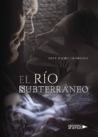 (I.B.D.) EL RIO SUBTERRANEO, de JOSE CANO JAUREGUI | portada del libro