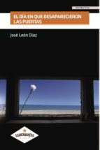 EL DIA EN QUE DESAPARECIERON LAS PUERTAS, de JOSE LEON DIAZ | portada del libro