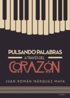 Pulsando palabras a través del corazón, de JUAN ROMAN MARQUEZ MAYA | portada del libro