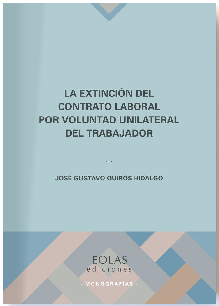 La extinción del contrato laboral por voluntad unilateral del trabajador, de Quirós Hidalgo, José Gustavo | portada del libro