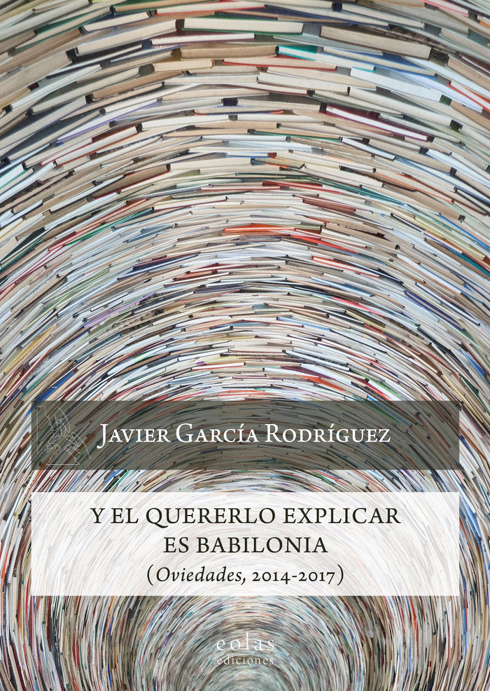 Y el quererlo explicar es Babilonia, de García Rodríguez, Javier | portada del libro
