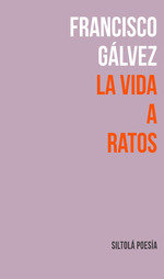 La vida a ratos, de Gálvez Moreno, Francisco | portada del libro