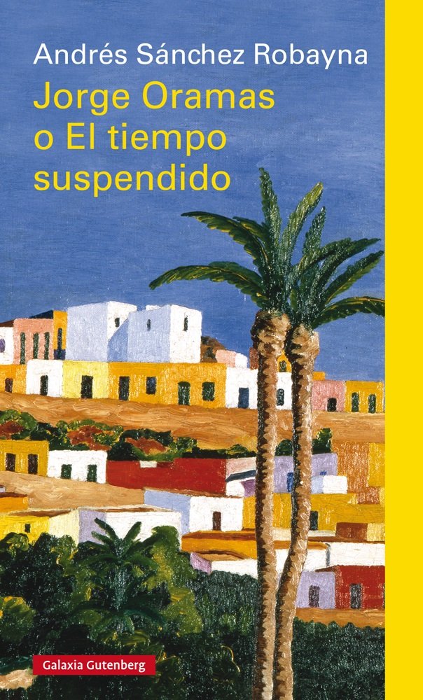 JORGE ORAMAS O EL TIEMPO SUSPENDIDO, de Sánchez Robayna | portada del libro