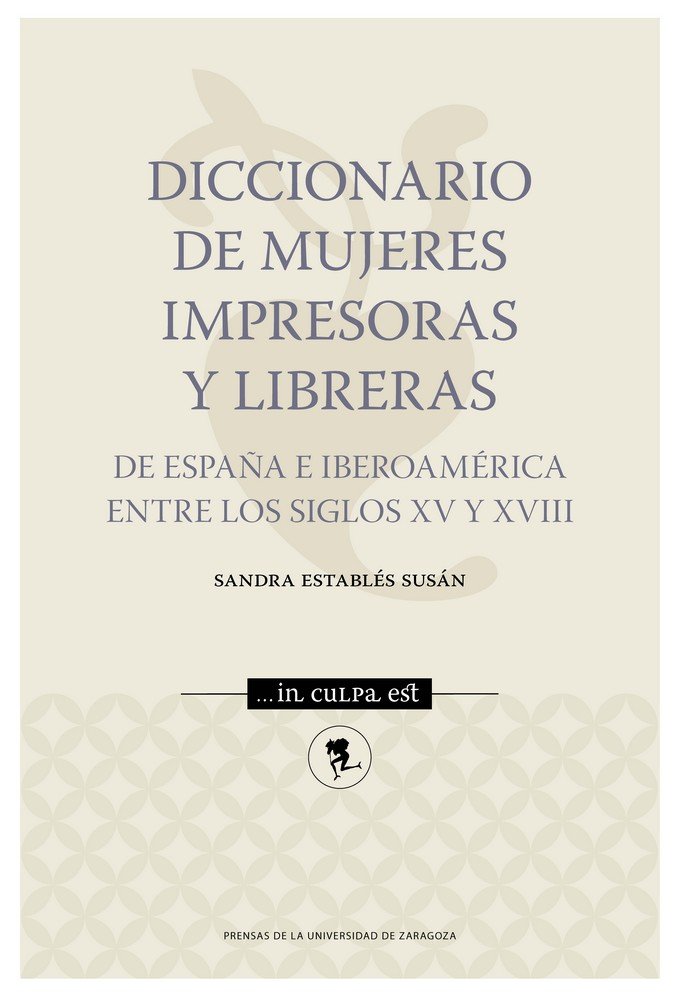 Diccionario de mujeres impresoras y libreras de España e Iberoamérica entre los siglos XV y XVIII, de Establés Susán, Sandra