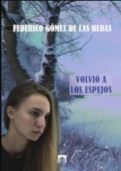 VOLVIO A LOS ESPEJOS, de Gómez de las Heras, Federico | portada del libro