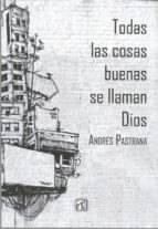 Todas las cosas buenas se llaman Dios, de Andrés Pastrana | portada del libro