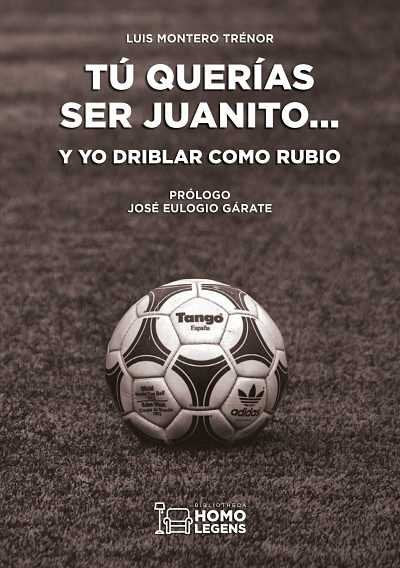 TÚ QUERÍAS SER JUANITO... Y YO DRIBLAR COMO RUBIO, de MONTERO TRENOR | portada del libro