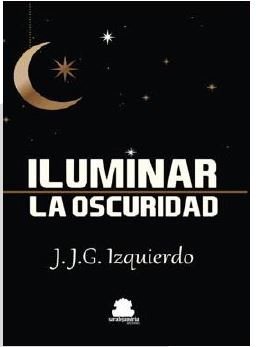 Iluminar la oscuridad, de GARCÃA IZQUIERDO, JUAN JOSÉ | portada del libro