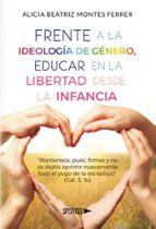 Frente a la Ideología de Género, Educar en la libertad desde la Infancia, de ALICIA BEATRIZ MONTES FERRER | portada del libr