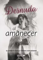 Desnuda al amanecer, de ELIZABETH RODLY ESPINA SANTANDER | portada del libro