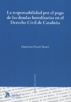 La responsabilidad por el pago de las deudas hereditarias en el Derecho civil de Cataluña., de CRISTINA VILLO TRAVE | portada