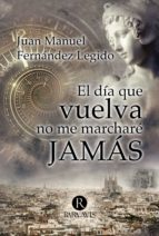 El día que vuelva no me marcharé jamás, de JUAN MANUEL FERNANDEZ LEGIDO | portada del libro
