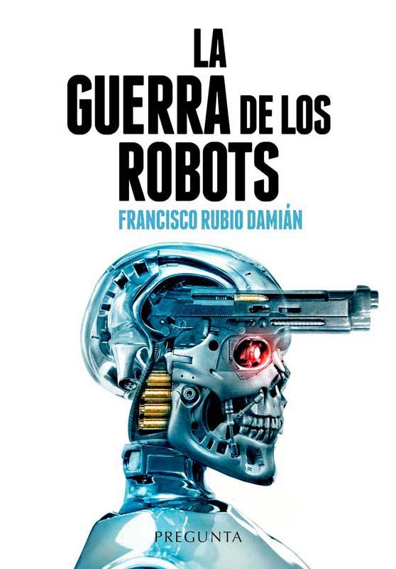 LA GUERRA DE LOS ROBOTS, de RUBIO DAMIAN, FRANCISCO | portada del libro