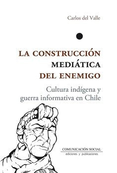 LA CONSTRUCCION MEDIATICA DEL ENEMIGO, de DEL VALLE ROJAS, CARLOS | portada del libro