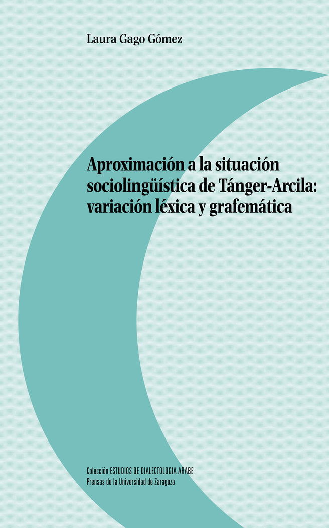 Aproximación a la situación sociolingüística de Tánger-Arcila: variación léxica y grafemática, de Gago Gómez, Laura | portada
