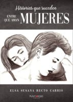 HISTORIAS QUE SUCEDEN (ENTRE MUJERES QUE AMAN MUJERES), de ELSA SUSANA RECTO CARRIO | portada del libro