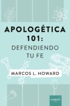 APOLOGÉTICA 101: DEFENDIENDO TU FE, de MARCOS L. HOWARD | portada del libro