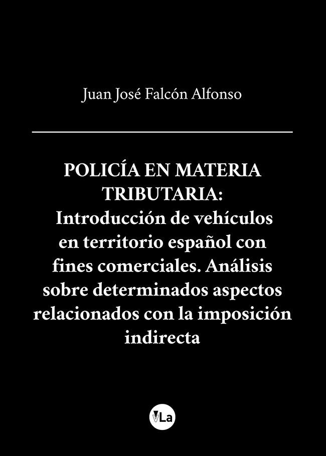 Policía en materia Tributaria: Introducción de vehículos en territorio español con fines comerciales, de Falcón Alfonso, Juan