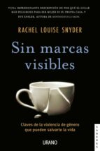 SIN MARCAS VISIBLES: CLAVES DE LA VIOLENCIA DE GÉNERO QUE PUEDEN SALVARTE LA VIDA, de RACHEL LOUISE SNYDER | portada del libr