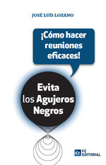 EVITA LOS AGUJEROS NEGROS ICOMO HACER REUNIONES EFICACES!, de LOZANO PEREZ, JOSE LUIS | portada del libro