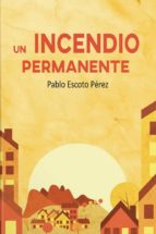 Un incendio permanente, de PABLO ESCOTO PEREZ | portada del libro